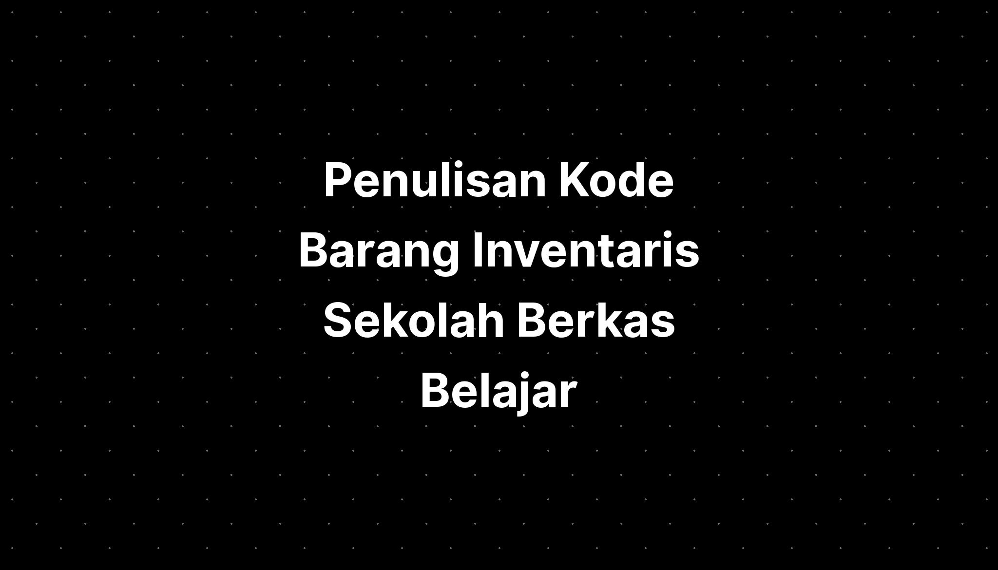 Penulisan Kode Barang Inventaris Sekolah Berkas Belajar - IMAGESEE